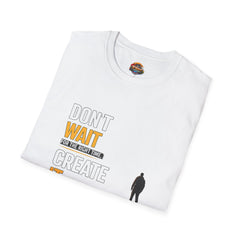 Don't Wait — Create It T-Shirt Unisex— Motivational Graphic Tee for Creators & Goal-Getters