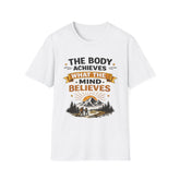 Motivational Tee — “The Body Achieves Unisex What The Mind Believes” Outdoor Adventure T-Shirt
