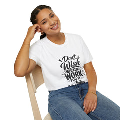 Don't Wish For It Unisex— Motivational Graphic T-Shirt