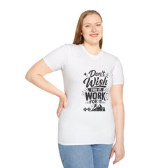 Don't Wish For It Unisex— Motivational Graphic T-Shirt