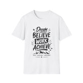 Dream Believe Work Unisex Achieve T-Shirt — Motivational Graphic Tee