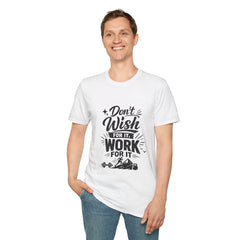 Don't Wish For It Unisex— Motivational Graphic T-Shirt