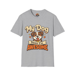 Dog Lover T-Shirt Unisex — “My Dog Thinks I’m Awesome” Cute Pet Graphic Tee