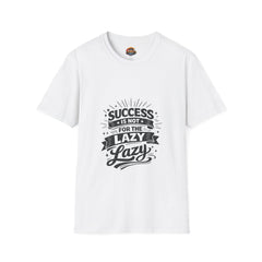 Success Is Not For The Lazy T-Shirt Unisex