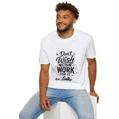Don't Wish For It Unisex— Motivational Graphic T-Shirt