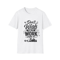 Don't Wish For It Unisex— Motivational Graphic T-Shirt