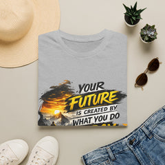 Motivational Unisex T-Shirt — “Your Future Is Created By What You Do Today, Not Tomorrow”