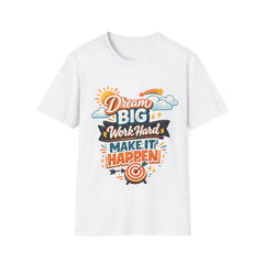 Dream Big Work Hard Make It Unisex Happen T-Shirt — Inspirational Motivational Tee